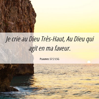 Picture 06 - Psaumes 57:2 LSG - Je crie au Dieu Très-Haut, Au Dieu qui agit en - Bible Verse Picture