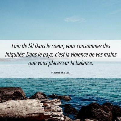 Picture 06 - Psaumes 58:2 LSG - Loin de là! Dans le coeur, vous consommez des - Bible Verse Picture