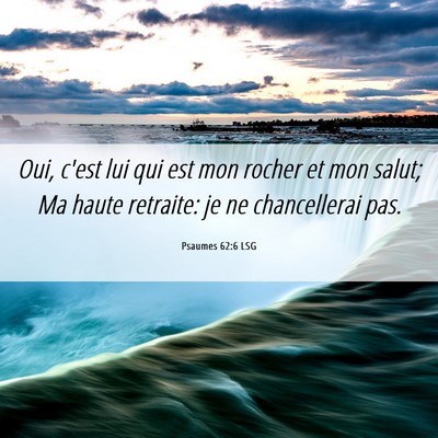 Picture 06 - Psaumes 62:6 LSG - Oui, c'est lui qui est mon rocher et mon salut; - Bible Verse Picture