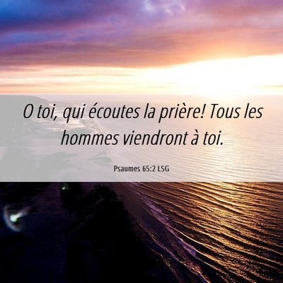 Picture 06 - Psaumes 65:2 LSG - O toi, qui écoutes la prière! Tous les hommes - Bible Verse Picture
