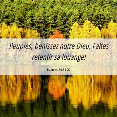 Picture 06 - Psaumes 66:8 LSG - Peuples, bénissez notre Dieu, Faites retentir sa - Bible Verse Picture