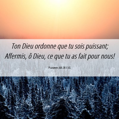 Picture 06 - Psaumes 68:28 LSG - Ton Dieu ordonne que tu sois puissant; Affermis, - Bible Verse Picture