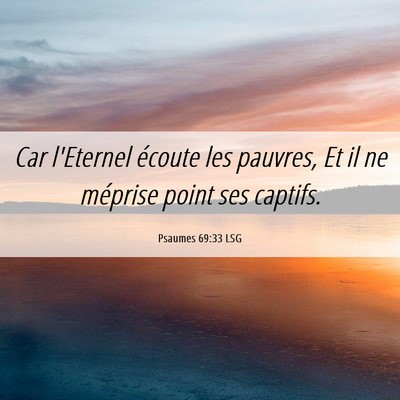 Picture 06 - Psaumes 69:33 LSG - Car l'Eternel écoute les pauvres, Et il ne - Bible Verse Picture