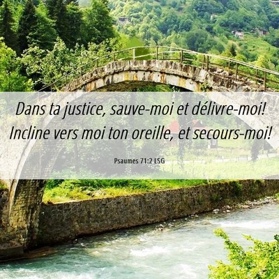 Picture 06 - Psaumes 71:2 LSG - Dans ta justice, sauve-moi et délivre-moi! - Bible Verse Picture