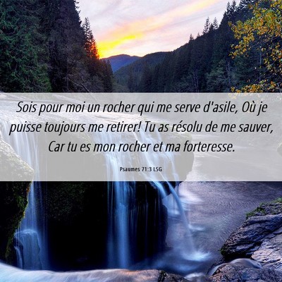 Picture 06 - Psaumes 71:3 LSG - Sois pour moi un rocher qui me serve d'asile, Où - Bible Verse Picture
