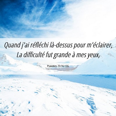 Picture 06 - Psaumes 73:16 LSG - Quand j'ai réfléchi là-dessus pour - Bible Verse Picture