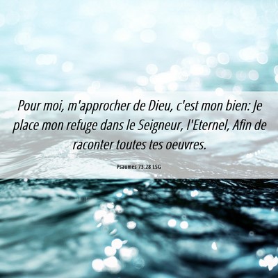 Picture 06 - Psaumes 73:28 LSG - Pour moi, m'approcher de Dieu, c'est mon bien: Je - Bible Verse Picture