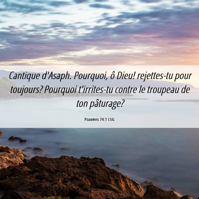 Picture 06 - Psaumes 74:1 LSG - Cantique d'Asaph. Pourquoi, ô Dieu! rejettes-tu - Bible Verse Picture