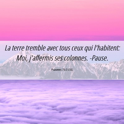Picture 06 - Psaumes 75:3 LSG - La terre tremble avec tous ceux qui l'habitent: - Bible Verse Picture