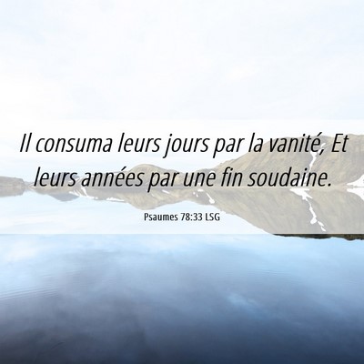 Picture 06 - Psaumes 78:33 LSG - Il consuma leurs jours par la vanité, Et leurs - Bible Verse Picture