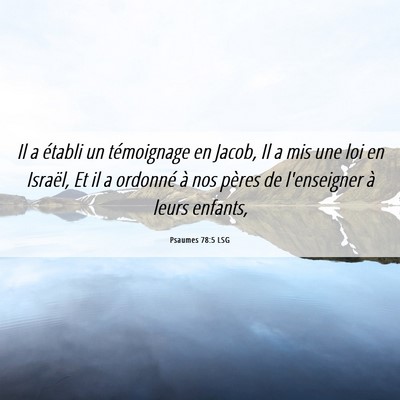 Picture 06 - Psaumes 78:5 LSG - Il a établi un témoignage en Jacob, Il a mis - Bible Verse Picture