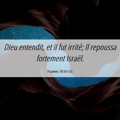 Picture 06 - Psaumes 78:59 LSG - Dieu entendit, et il fut irrité; Il repoussa - Bible Verse Picture