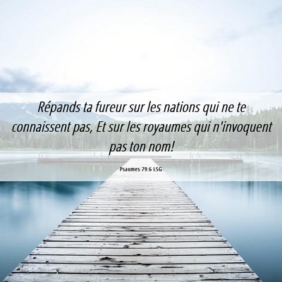 Picture 06 - Psaumes 79:6 LSG - Répands ta fureur sur les nations qui ne te - Bible Verse Picture