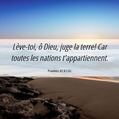 Picture 06 - Psaumes 82:8 LSG - Lève-toi, ô Dieu, juge la terre! Car toutes les - Bible Verse Picture