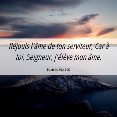 Picture 06 - Psaumes 86:4 LSG - Réjouis l'âme de ton serviteur, Car à toi, - Bible Verse Picture