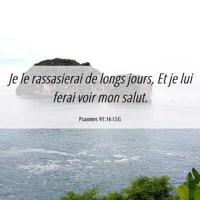 Picture 06 - Psaumes 91:16 LSG - Je le rassasierai de longs jours, Et je lui ferai - Bible Verse Picture