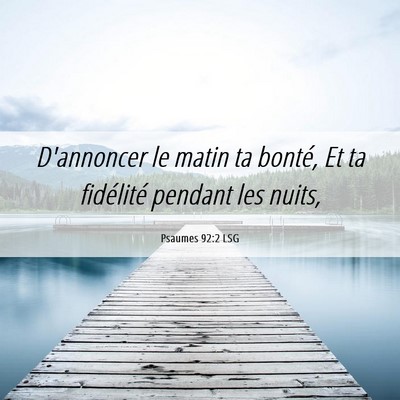 Picture 06 - Psaumes 92:2 LSG - D'annoncer le matin ta bonté, Et ta fidélité - Bible Verse Picture