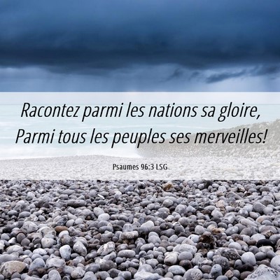 Picture 06 - Psaumes 96:3 LSG - Racontez parmi les nations sa gloire, Parmi tous - Bible Verse Picture