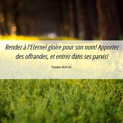 Picture 06 - Psaumes 96:8 LSG - Rendez à l'Eternel gloire pour son nom! Apportez - Bible Verse Picture