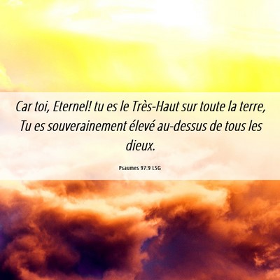 Picture 06 - Psaumes 97:9 LSG - Car toi, Eternel! tu es le Très-Haut sur toute - Bible Verse Picture