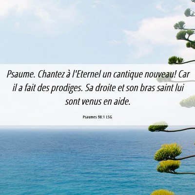 Picture 06 - Psaumes 98:1 LSG - Psaume. Chantez à l'Eternel un cantique nouveau! - Bible Verse Picture