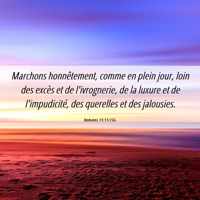 Picture 06 - Romains 13:13 LSG - Marchons honnêtement, comme en plein jour, loin - Bible Verse Picture