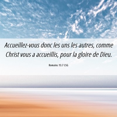 Picture 06 - Romains 15:7 LSG - Accueillez-vous donc les uns les autres, comme - Bible Verse Picture