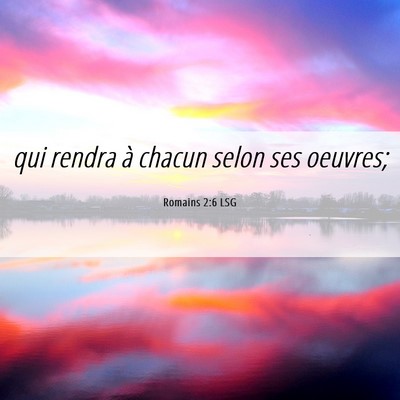 Picture 06 - Romains 2:6 LSG - qui rendra à chacun selon ses - Bible Verse Picture
