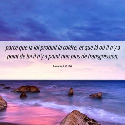 Picture 06 - Romains 4:15 LSG - parce que la loi produit la colère, et que là - Bible Verse Picture