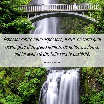 Picture 06 - Romains 4:18 LSG - Espérant contre toute espérance, il crut, en - Bible Verse Picture
