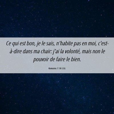 Picture 06 - Romains 7:18 LSG - Ce qui est bon, je le sais, n'habite pas en moi, - Bible Verse Picture