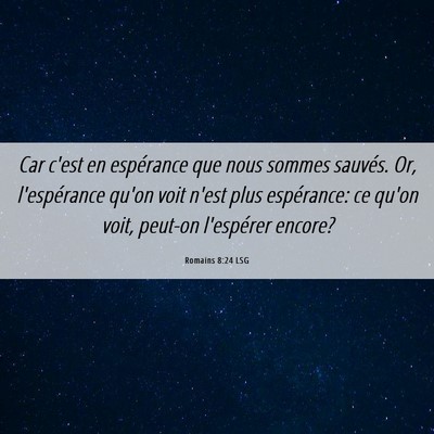 Picture 06 - Romains 8:24 LSG - Car c'est en espérance que nous sommes sauvés. - Bible Verse Picture
