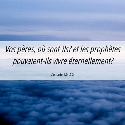 Picture 06 - Zacharie 1:5 LSG - Vos pères, où sont-ils? et les prophètes - Bible Verse Picture