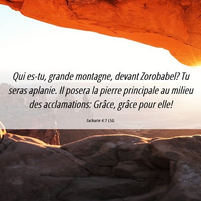 Picture 06 - Zacharie 4:7 LSG - Qui es-tu, grande montagne, devant Zorobabel? Tu - Bible Verse Picture
