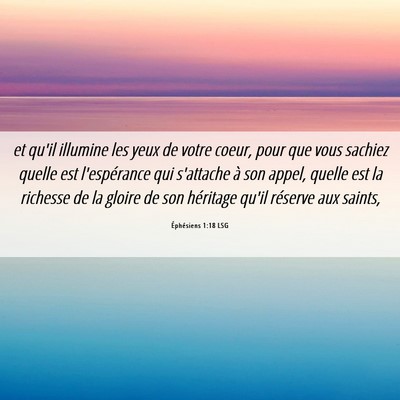 Picture 06 - Éphésiens 1:18 LSG - et qu'il illumine les yeux de votre coeur, pour - Bible Verse Picture