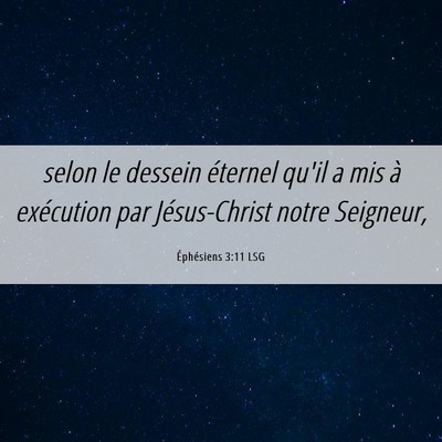 Picture 06 - Éphésiens 3:11 LSG - selon le dessein éternel qu'il a mis à - Bible Verse Picture