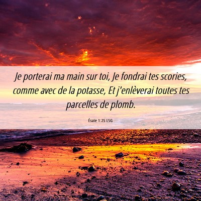 Picture 06 - Ésaïe 1:25 LSG - Je porterai ma main sur toi, Je fondrai tes - Bible Verse Picture