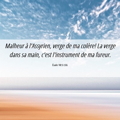 Picture 06 - Ésaïe 10:5 LSG - Malheur à l'Assyrien, verge de ma colère! La - Bible Verse Picture