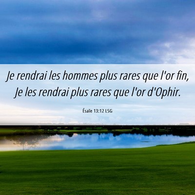 Picture 06 - Ésaïe 13:12 LSG - Je rendrai les hommes plus rares que l'or fin, Je - Bible Verse Picture