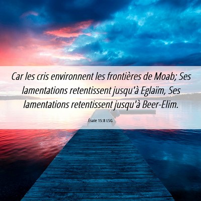 Picture 06 - Ésaïe 15:8 LSG - Car les cris environnent les frontières de Moab; - Bible Verse Picture