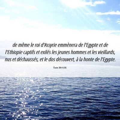 Picture 06 - Ésaïe 20:4 LSG - de même le roi d'Assyrie emmènera de l'Egypte - Bible Verse Picture