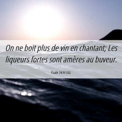 Picture 06 - Ésaïe 24:9 LSG - On ne boit plus de vin en chantant; Les liqueurs - Bible Verse Picture