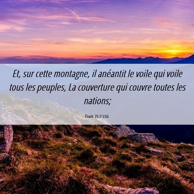 Picture 06 - Ésaïe 25:7 LSG - Et, sur cette montagne, il anéantit le voile qui - Bible Verse Picture