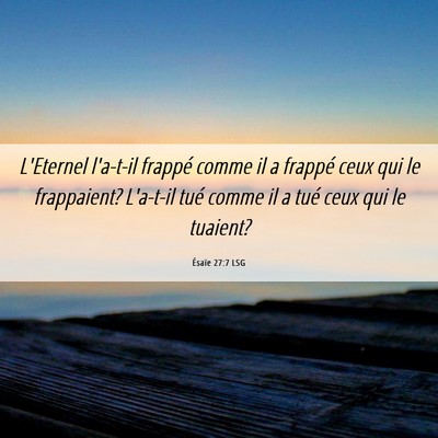 Picture 06 - Ésaïe 27:7 LSG - L'Eternel l'a-t-il frappé comme il a frappé - Bible Verse Picture