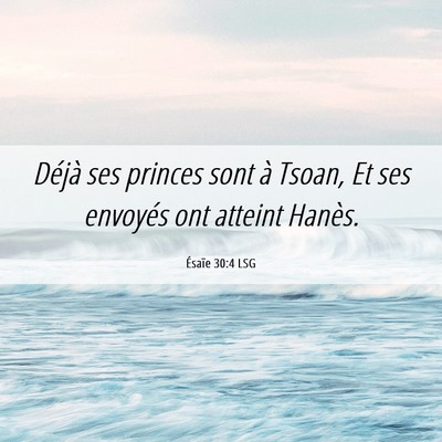 Picture 06 - Ésaïe 30:4 LSG - Déjà ses princes sont à Tsoan, Et ses envoyés - Bible Verse Picture