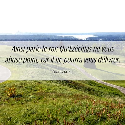 Picture 06 - Ésaïe 36:14 LSG - Ainsi parle le roi: Qu'Ezéchias ne vous abuse - Bible Verse Picture