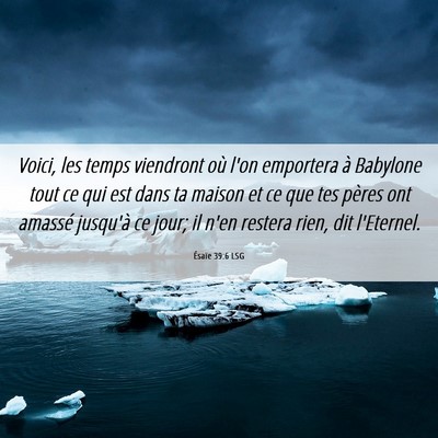 Picture 06 - Ésaïe 39:6 LSG - Voici, les temps viendront où l'on emportera à - Bible Verse Picture