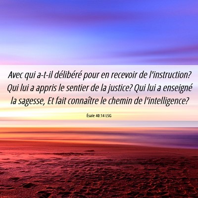 Picture 06 - Ésaïe 40:14 LSG - Avec qui a-t-il délibéré pour en recevoir de - Bible Verse Picture