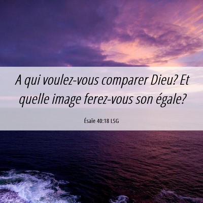 Picture 06 - Ésaïe 40:18 LSG - A qui voulez-vous comparer Dieu? Et quelle image - Bible Verse Picture