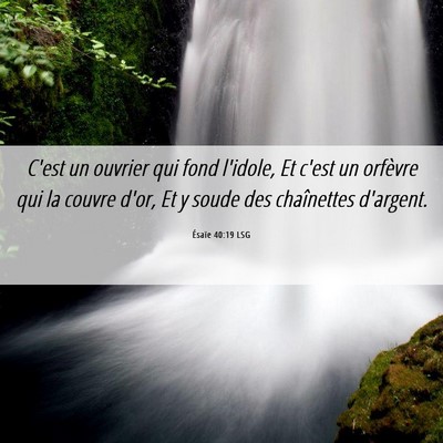 Picture 06 - Ésaïe 40:19 LSG - C'est un ouvrier qui fond l'idole, Et c'est un - Bible Verse Picture